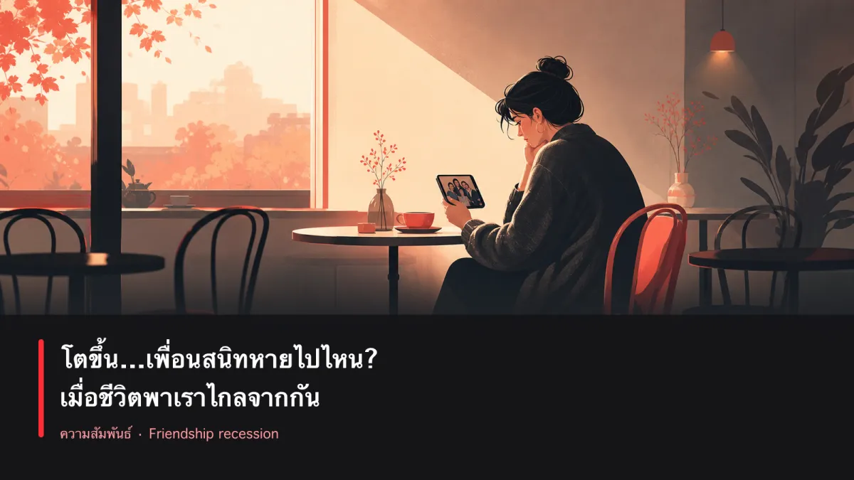 ทำไมพอโตขึ้น เพื่อนสนิทที่เคยมีเป็นสิบ ถึงเหลือแค่ไม่กี่คน (หรือไม่เหลือเลย)